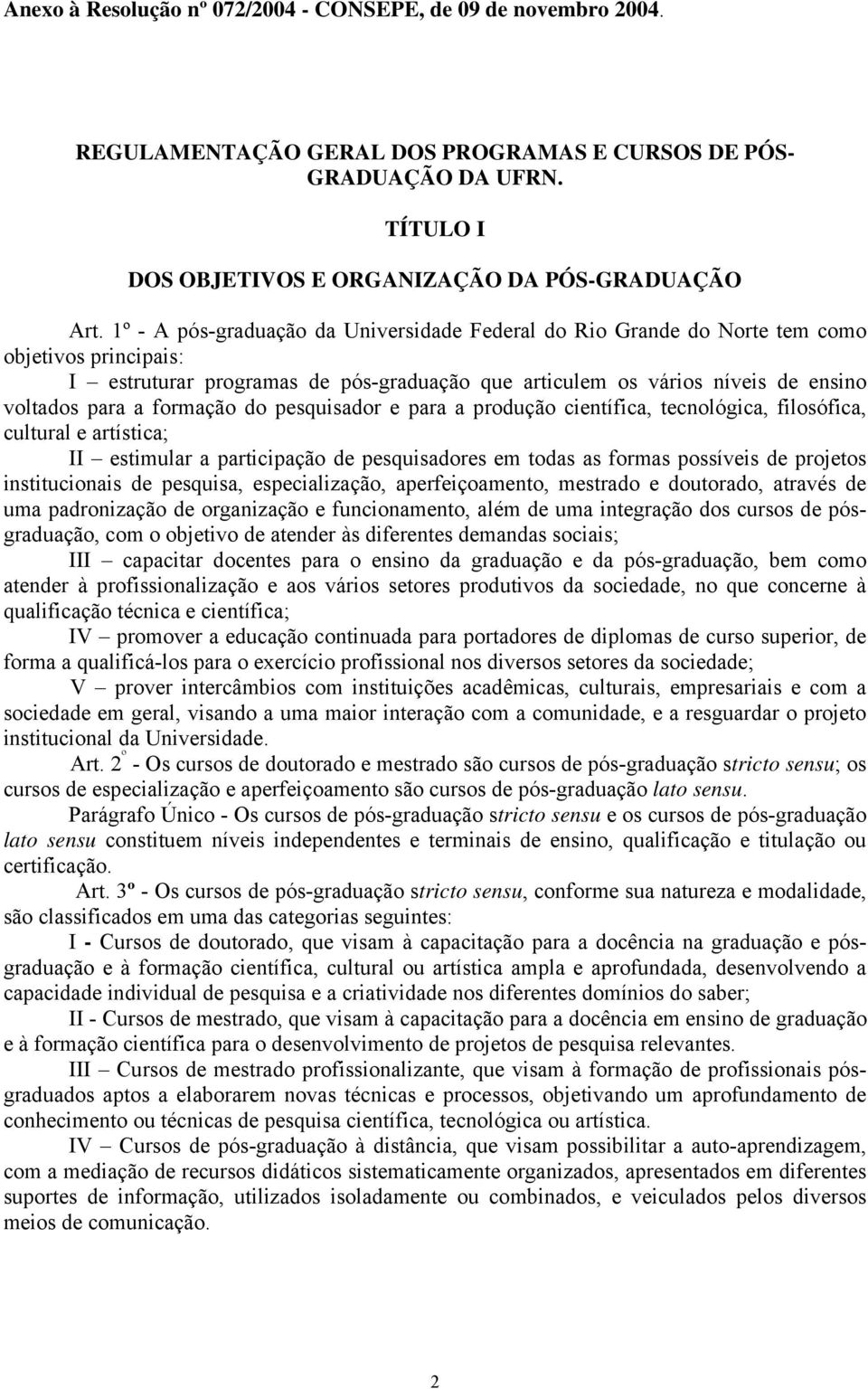 formação do pesquisador e para a produção científica, tecnológica, filosófica, cultural e artística; II estimular a participação de pesquisadores em todas as formas possíveis de projetos