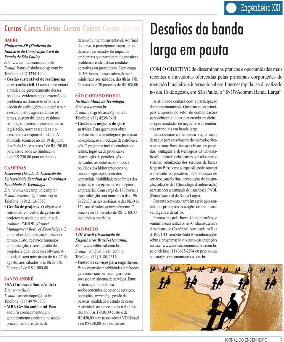 O curso apresentará a prática de gerenciamento desses resíduos, evidenciando a extensão do problema na dimensão urbana, a cadeia de atribuições e o papel a ser exercido pelos agentes.