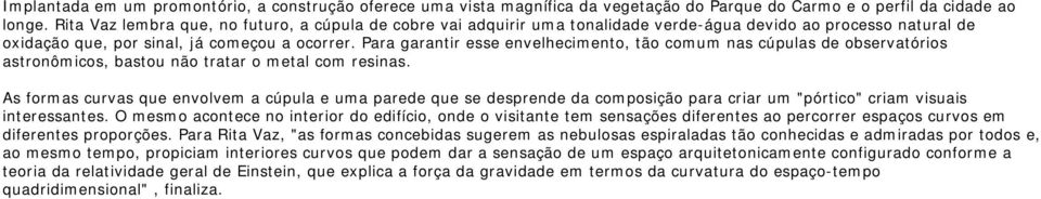 Para garantir esse envelhecimento, tão comum nas cúpulas de observatórios astronômicos, bastou não tratar o metal com resinas.