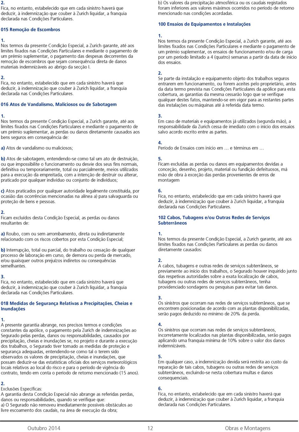 sabotagem, entendendo-se como tal um ato de destruição, ou que impossibilite o funcionamento ou desvie dos seus fins normais, definitiva ou temporariamente, total ou parcialmente, meios utilizados