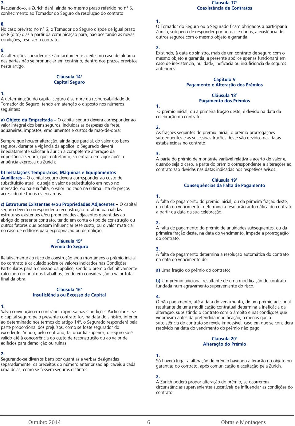 As alterações considerar-se-ão tacitamente aceites no caso de alguma das partes não se pronunciar em contrário, dentro dos prazos previstos neste artigo.