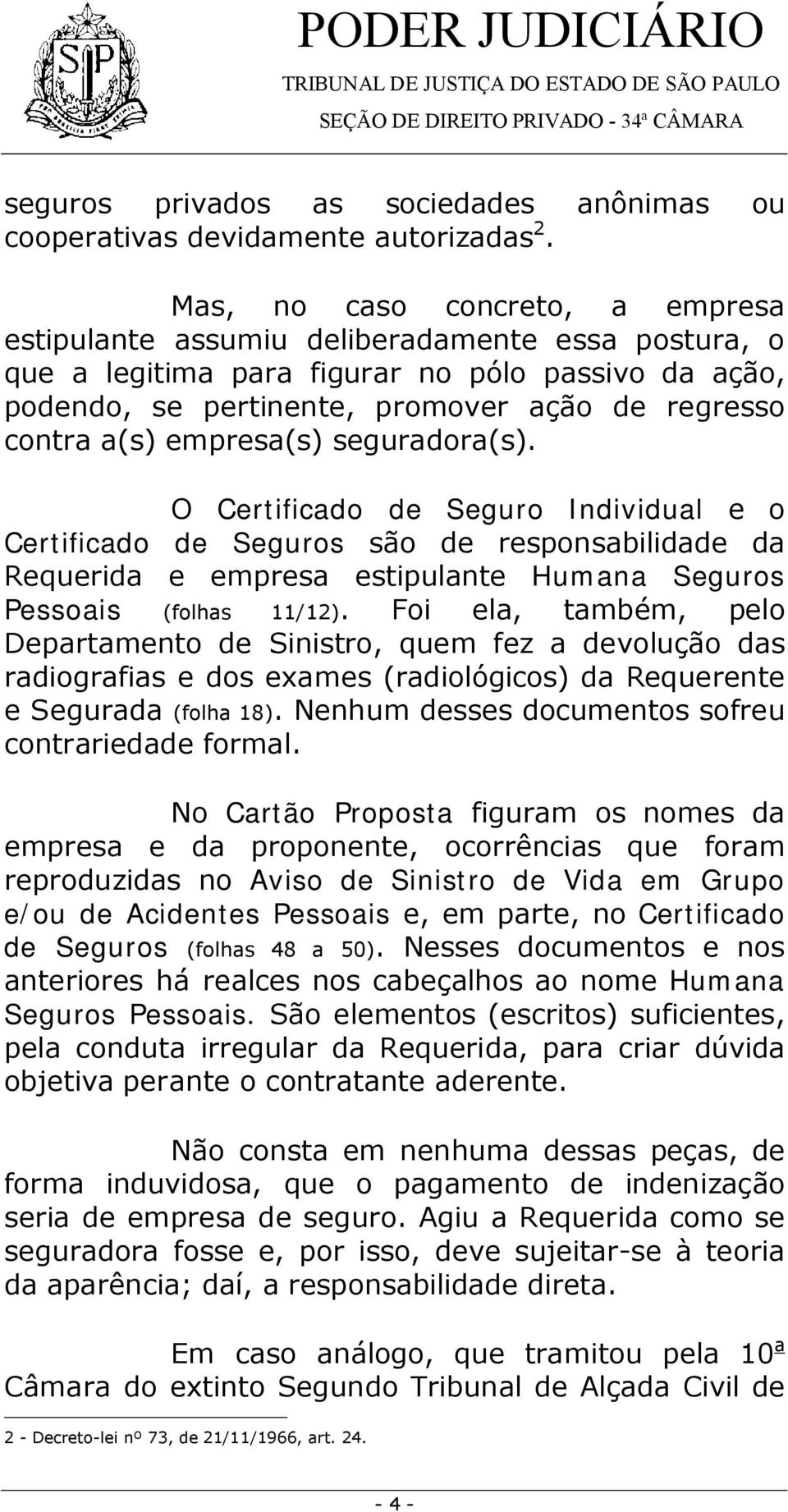 empresa(s) seguradora(s). O Certificado de Seguro Individual e o Certificado de Seguros são de responsabilidade da Requerida e empresa estipulante Humana Seguros Pessoais (folhas 11/12).