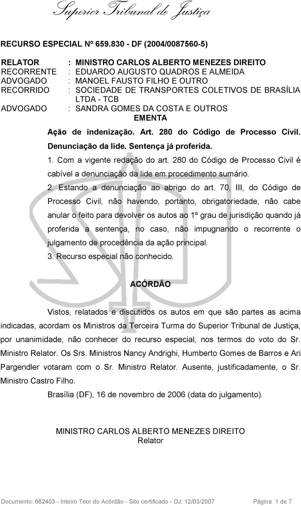 DE BRASÍLIA LTDA - TCB : SANDRA GOMES DA COSTA E OUTROS EMENTA Ação de indenização. Art. 280 do Código de Processo Civil. Denunciação da lide. Sentença já proferida. 1. Com a vigente redação do art.