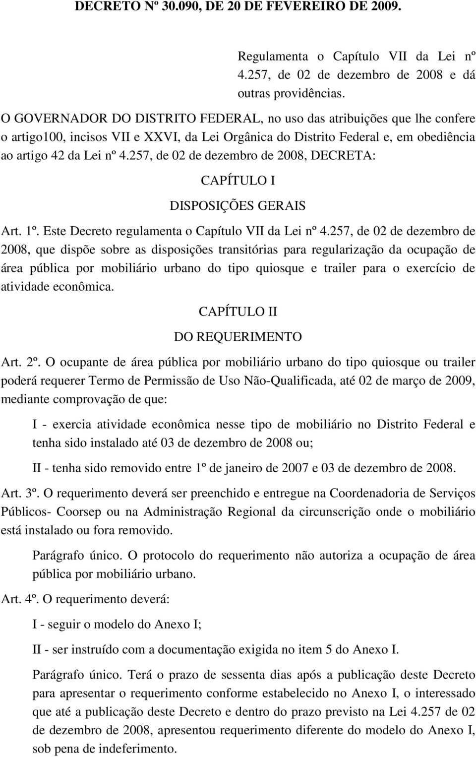 257, de 02 de dezembro de 2008, DECRETA: CAPÍTULO I DISPOSIÇÕES GERAIS Art. 1º. Este Decreto regulamenta o Capítulo VII da Lei nº 4.
