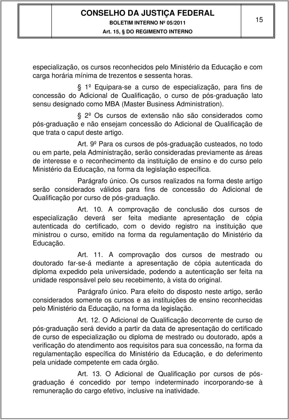 2º Os cursos de extensão não são considerados como pós-graduação e não ensejam concessão do Adicional de Qualificação de que trata o caput deste artigo. Art.