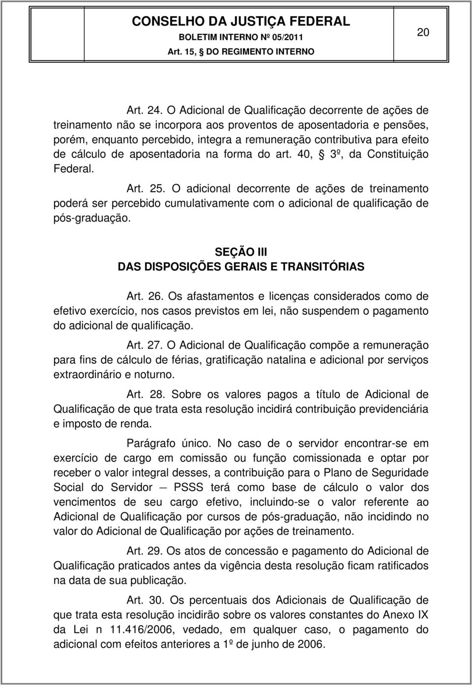 cálculo de aposentadoria na forma do art. 40, 3º, da Constituição Federal. Art. 25.