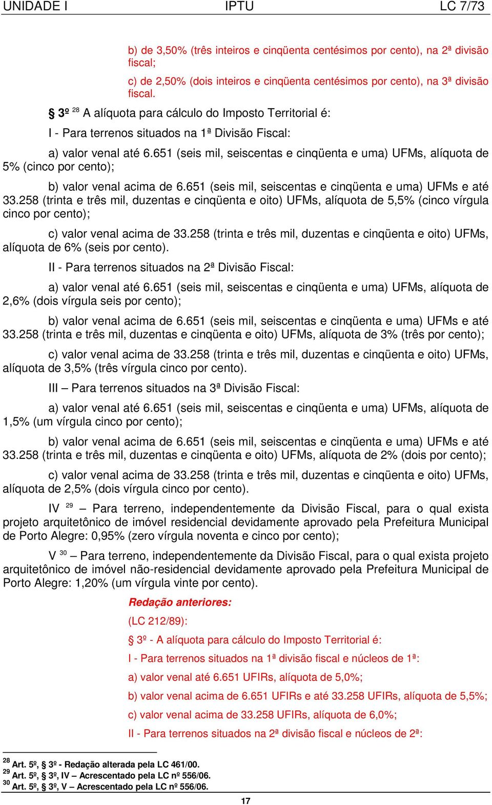 651 (seis mil, seiscentas e cinqüenta e uma) UFMs, alíquota de 5% (cinco por cento); b) valor venal acima de 6.651 (seis mil, seiscentas e cinqüenta e uma) UFMs e até 33.