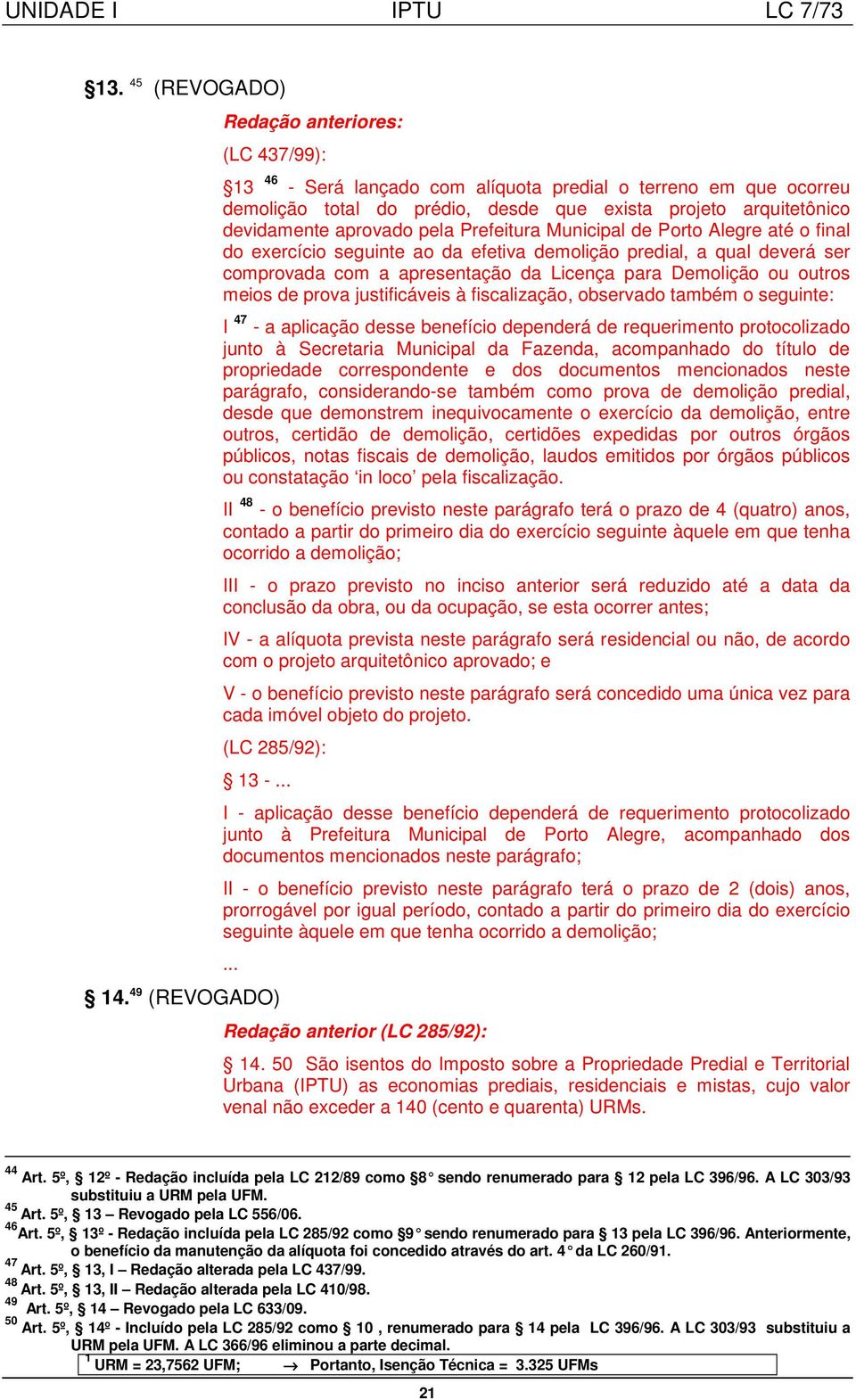 aprovado pela Prefeitura Municipal de Porto Alegre até o final do exercício seguinte ao da efetiva demolição predial, a qual deverá ser comprovada com a apresentação da Licença para Demolição ou