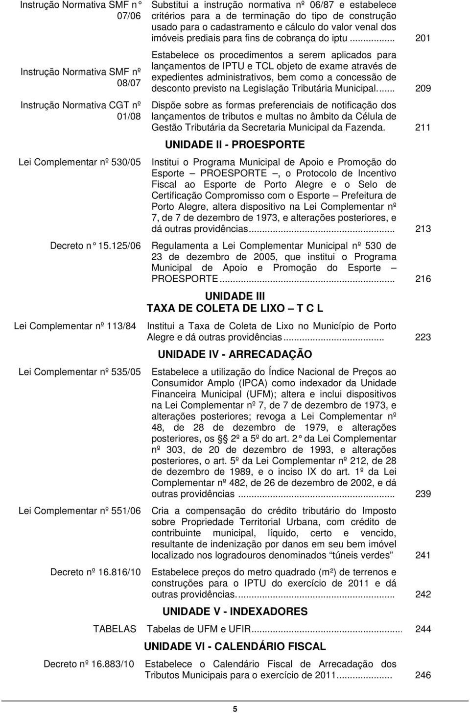 883/10 Substitui a instrução normativa nº 06/87 e estabelece critérios para a de terminação do tipo de construção usado para o cadastramento e cálculo do valor venal dos imóveis prediais para fins de