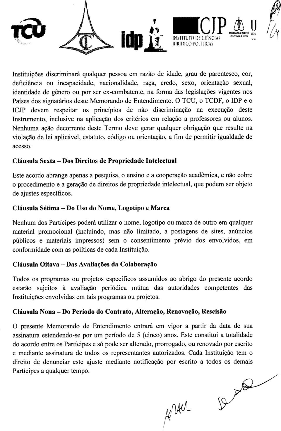 O TCU, o TCDF, o IDP e o ICJP devem respeitar os princípios de não discriminação na execução deste Instrumento, inclusive na aplicação dos critérios em relação a professores ou alunos.