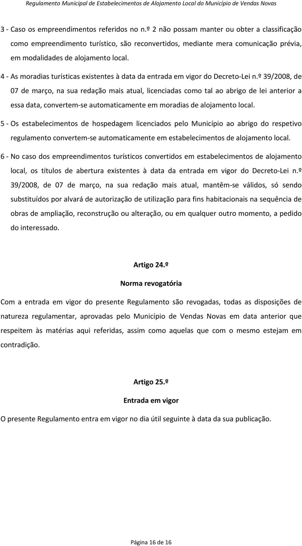 4 - As moradias turísticas existentes à data da entrada em vigor do Decreto-Lei n.