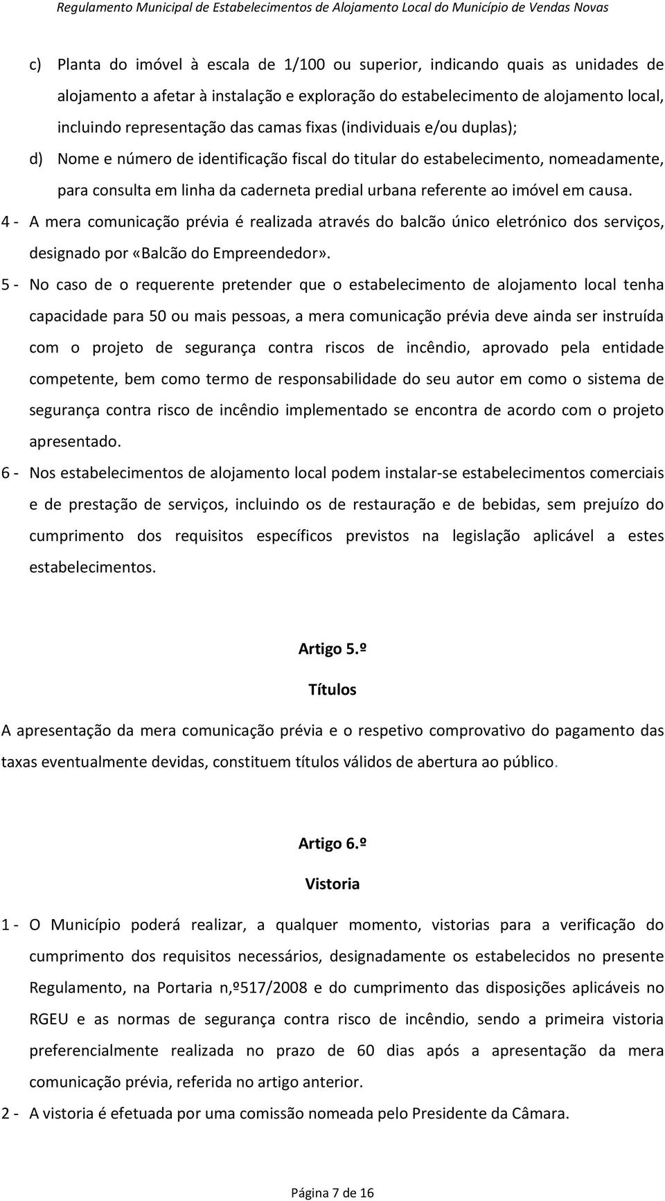 causa. 4 - A mera comunicação prévia é realizada através do balcão único eletrónico dos serviços, designado por «Balcão do Empreendedor».