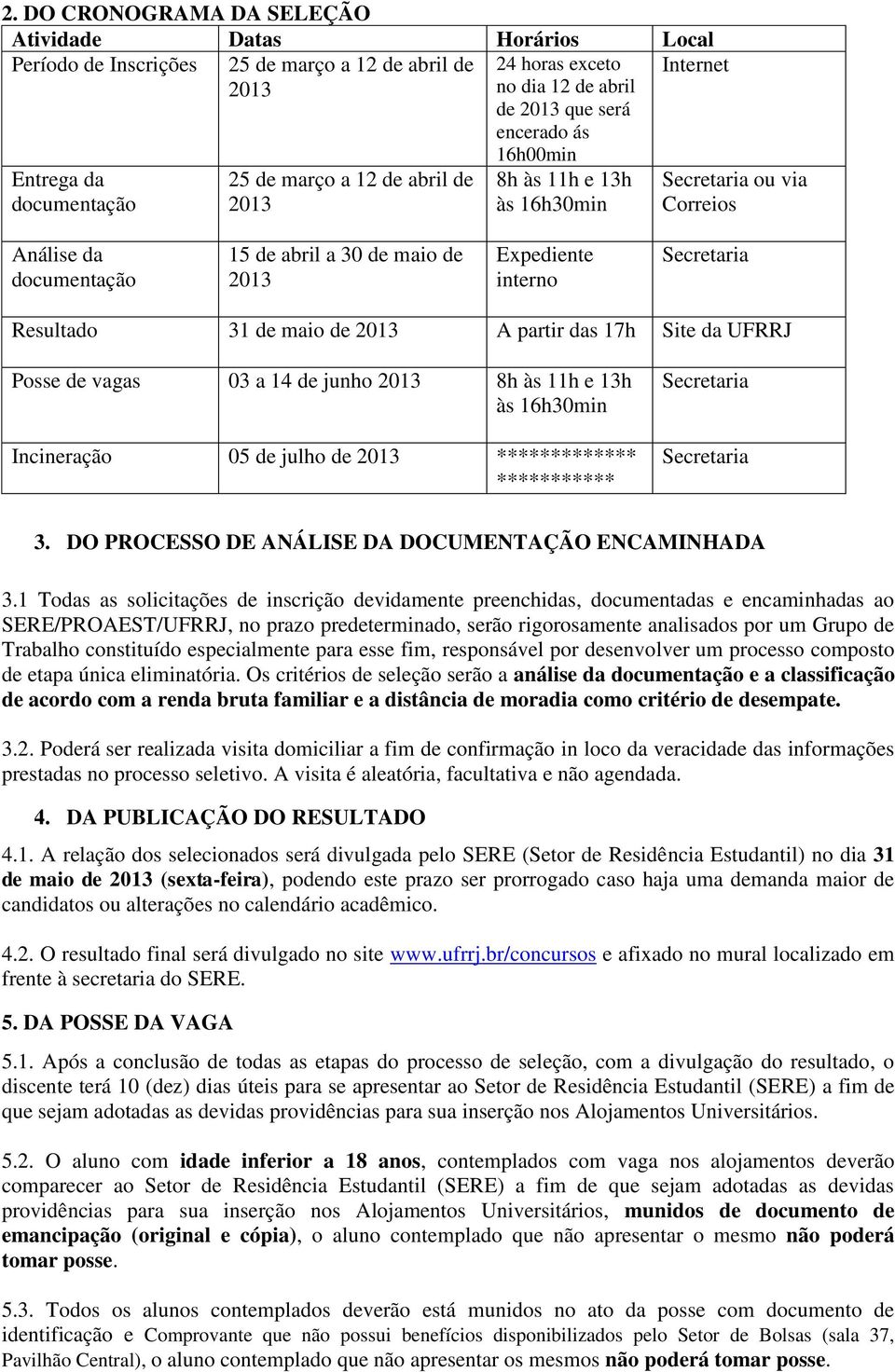 Resultado 31 de maio de 2013 A partir das 17h Site da UFRRJ Posse de vagas 03 a 14 de junho 2013 8h às 11h e 13h às 16h30min Incineração 05 de julho de 2013 ************* *********** Secretaria