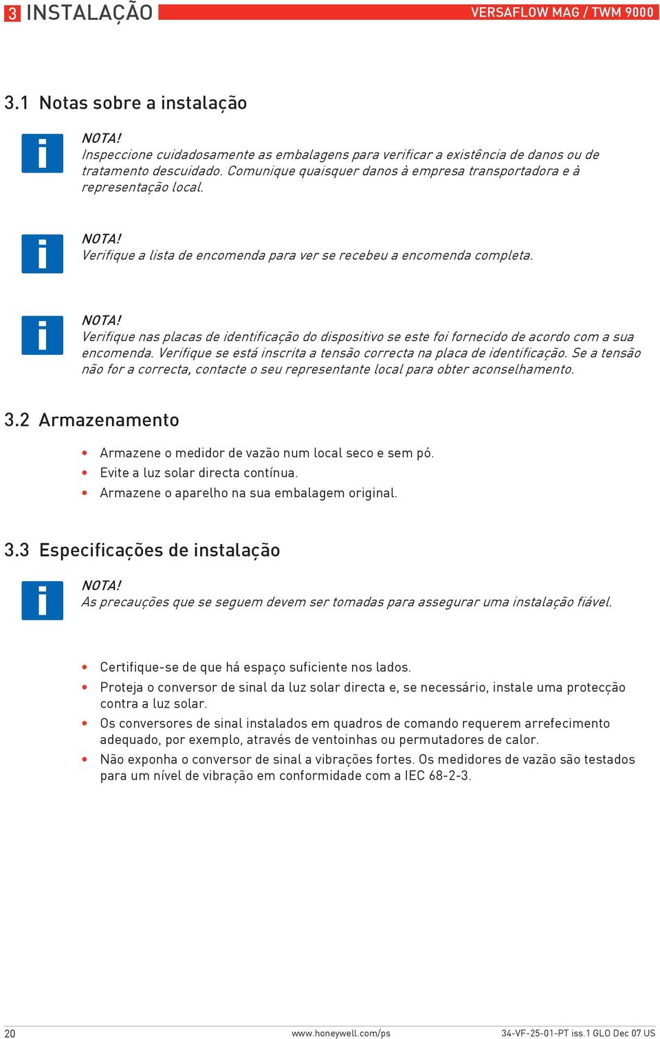 Verifique se está inscrita a tensão correcta na placa de identificação. Se a tensão não for a correcta, contacte o seu representante local para obter aconselhamento. 3.