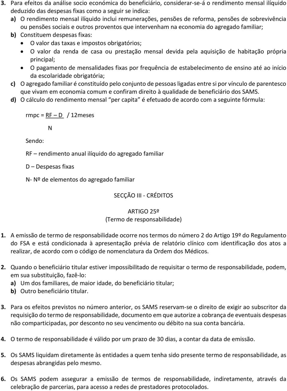 impostos obrigatórios; O valor da renda de casa ou prestação mensal devida pela aquisição de habitação própria principal; O pagamento de mensalidades fixas por frequência de estabelecimento de ensino