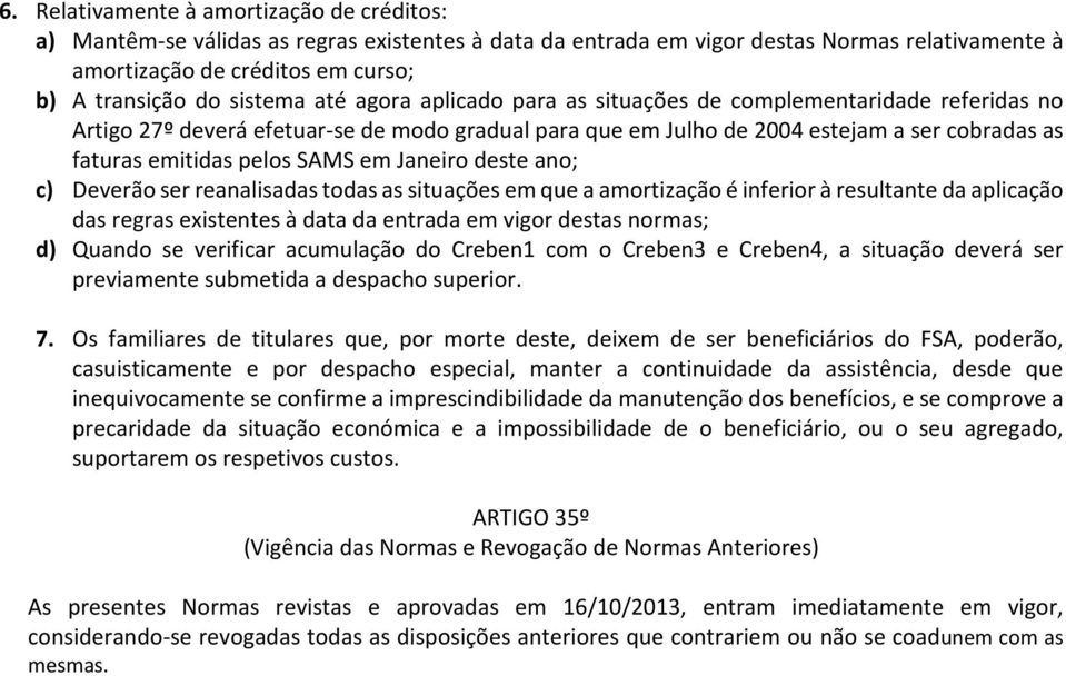 SAMS em Janeiro deste ano; c) Deverão ser reanalisadas todas as situações em que a amortização é inferior à resultante da aplicação das regras existentes à data da entrada em vigor destas normas; d)