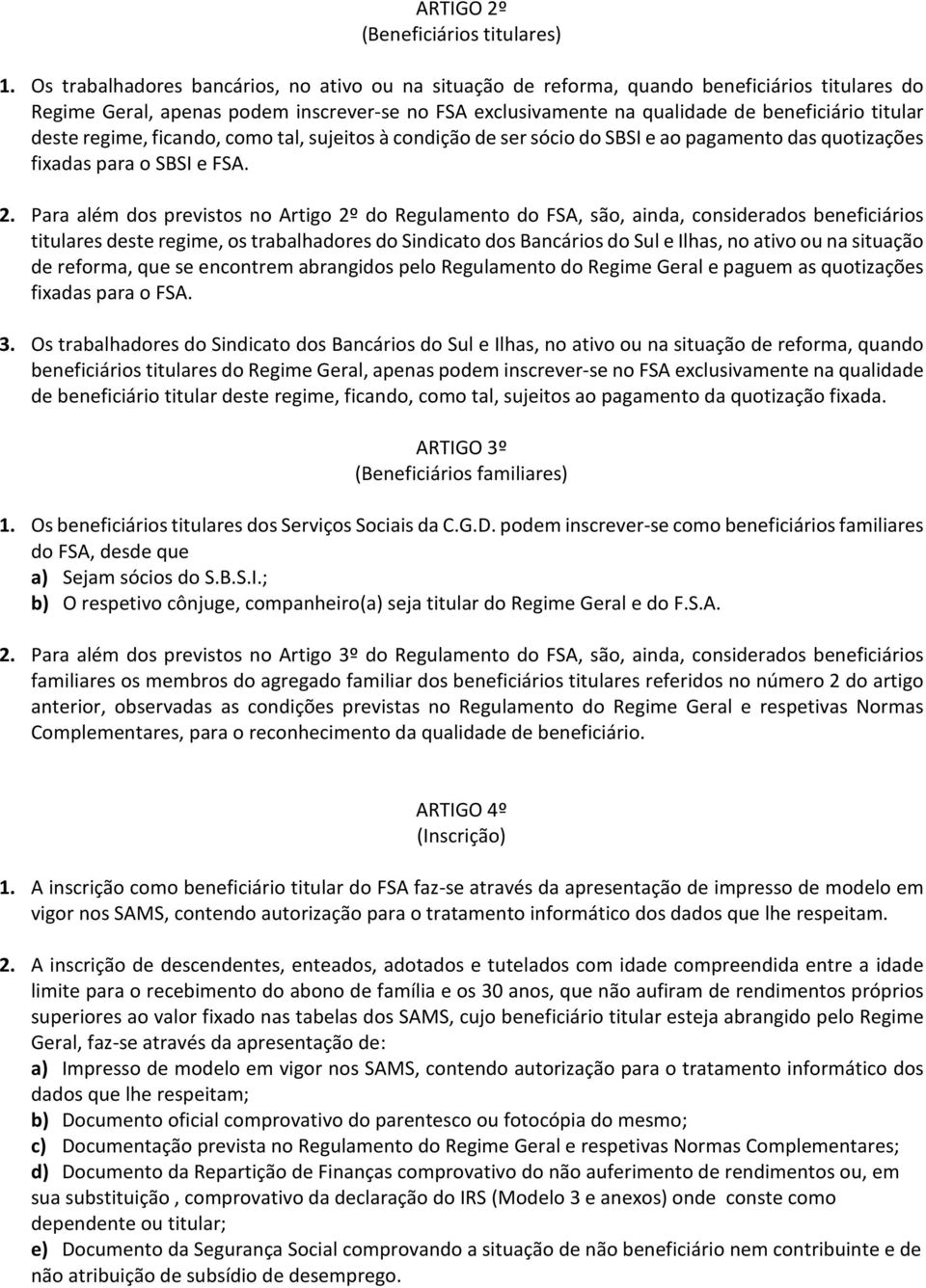 deste regime, ficando, como tal, sujeitos à condição de ser sócio do SBSI e ao pagamento das quotizações fixadas para o SBSI e FSA. 2.