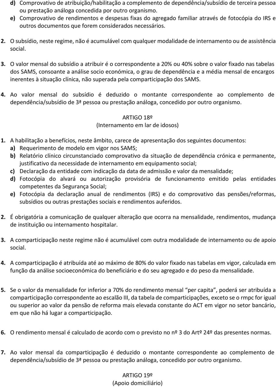 O subsídio, neste regime, não é acumulável com qualquer modalidade de internamento ou de assistência social. 3.