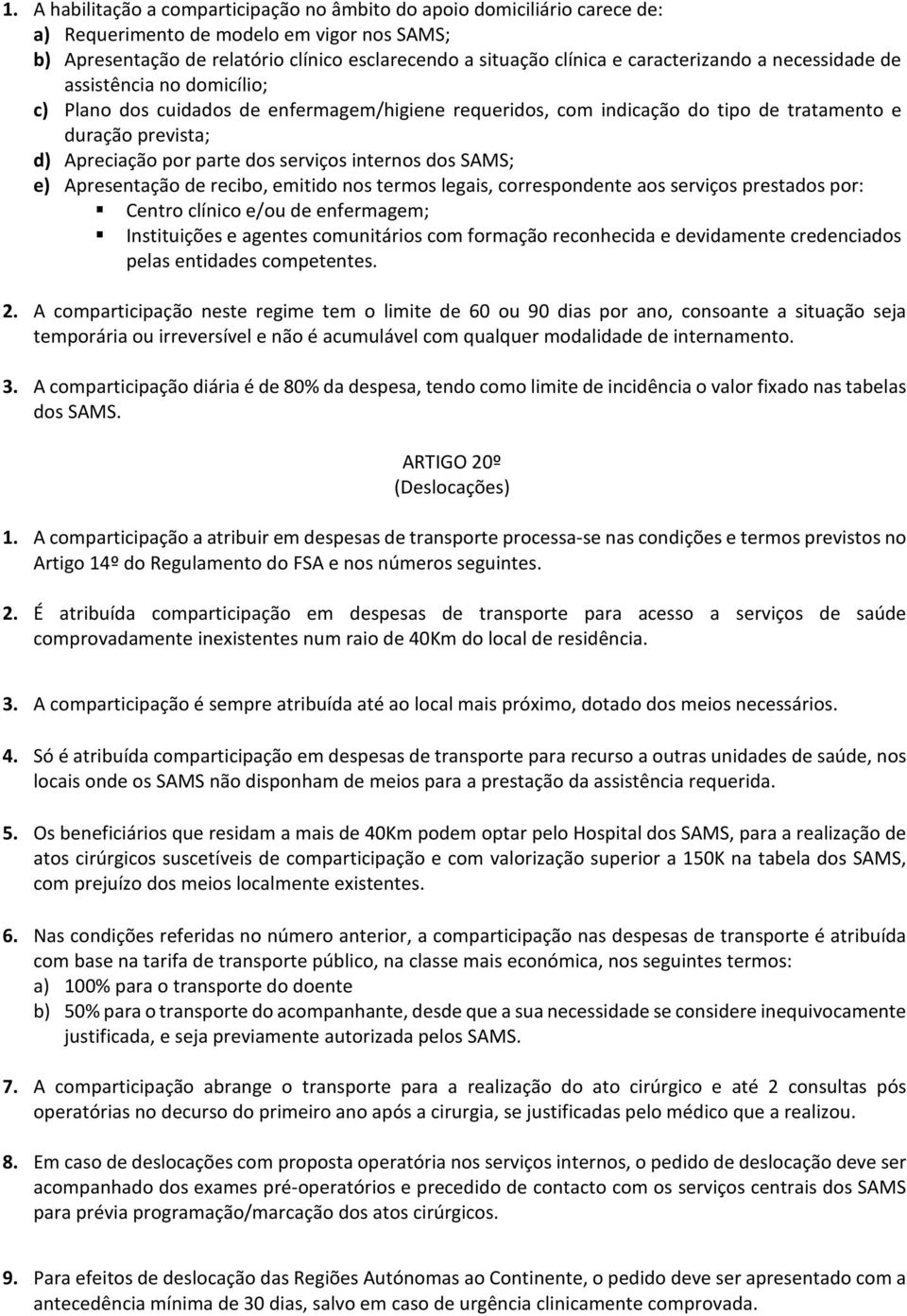 serviços internos dos SAMS; e) Apresentação de recibo, emitido nos termos legais, correspondente aos serviços prestados por: Centro clínico e/ou de enfermagem; Instituições e agentes comunitários com