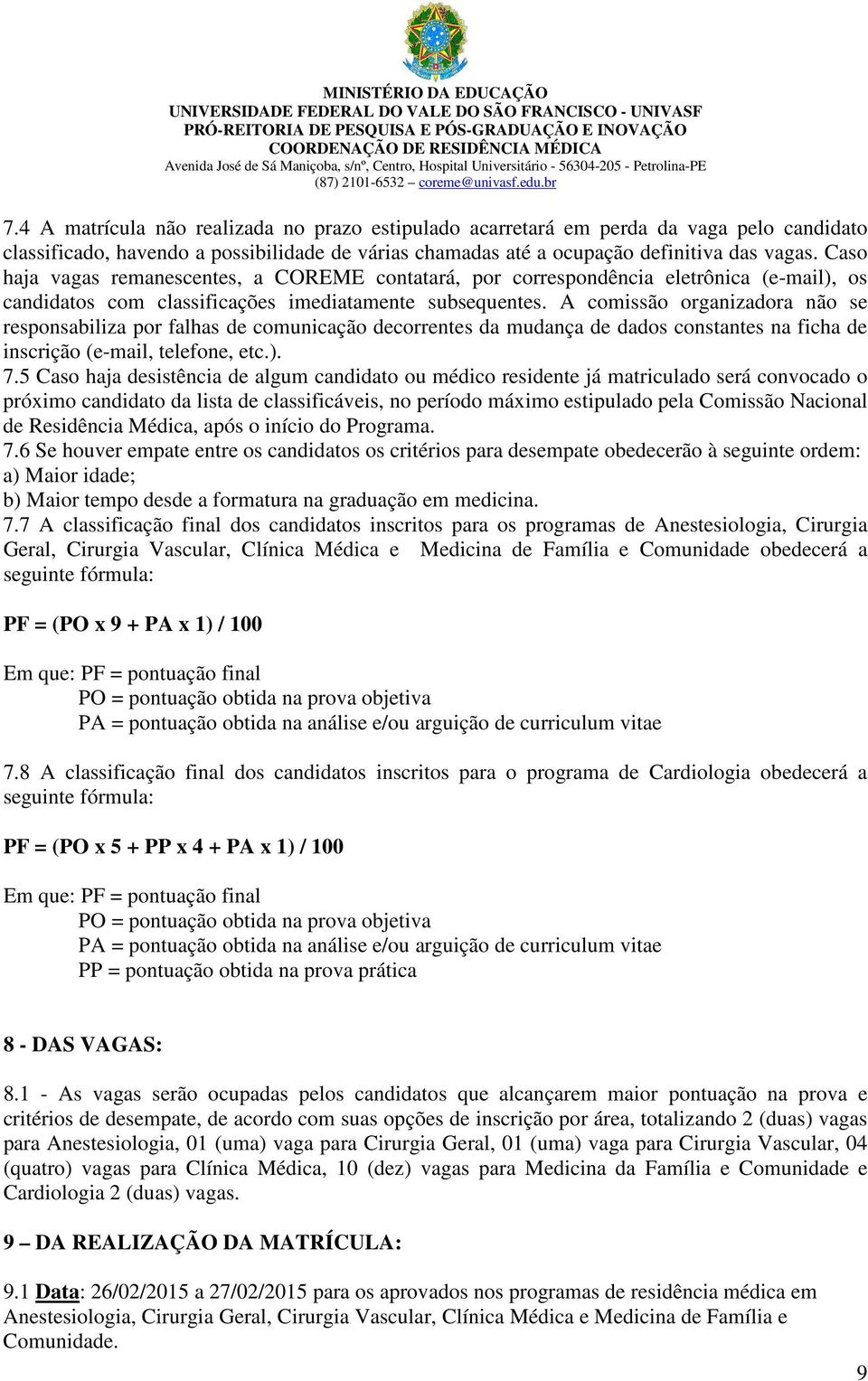 A comissão organizadora não se responsabiliza por falhas de comunicação decorrentes da mudança de dados constantes na ficha de inscrição (e-mail, telefone, etc.). 7.