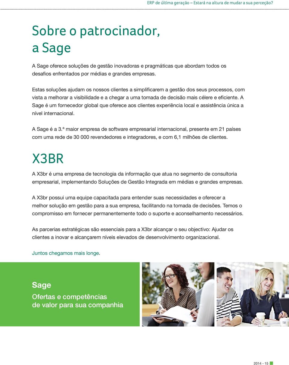 A Sage é um fornecedor global que oferece aos clientes experiência local e assistência única a nível internacional. A Sage é a 3.