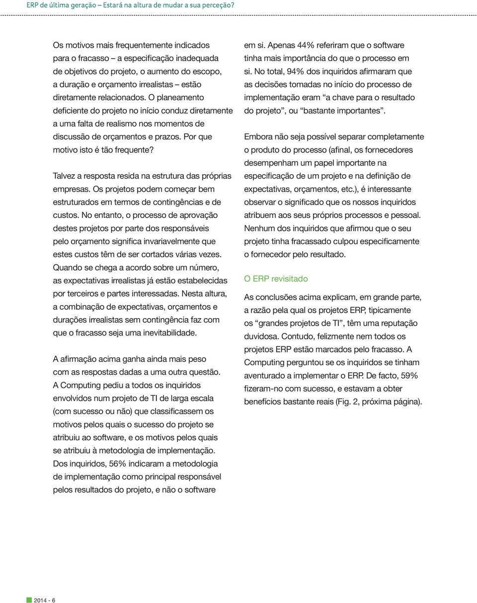 Talvez a resposta resida na estrutura das próprias empresas. Os projetos podem começar bem estruturados em termos de contingências e de custos.