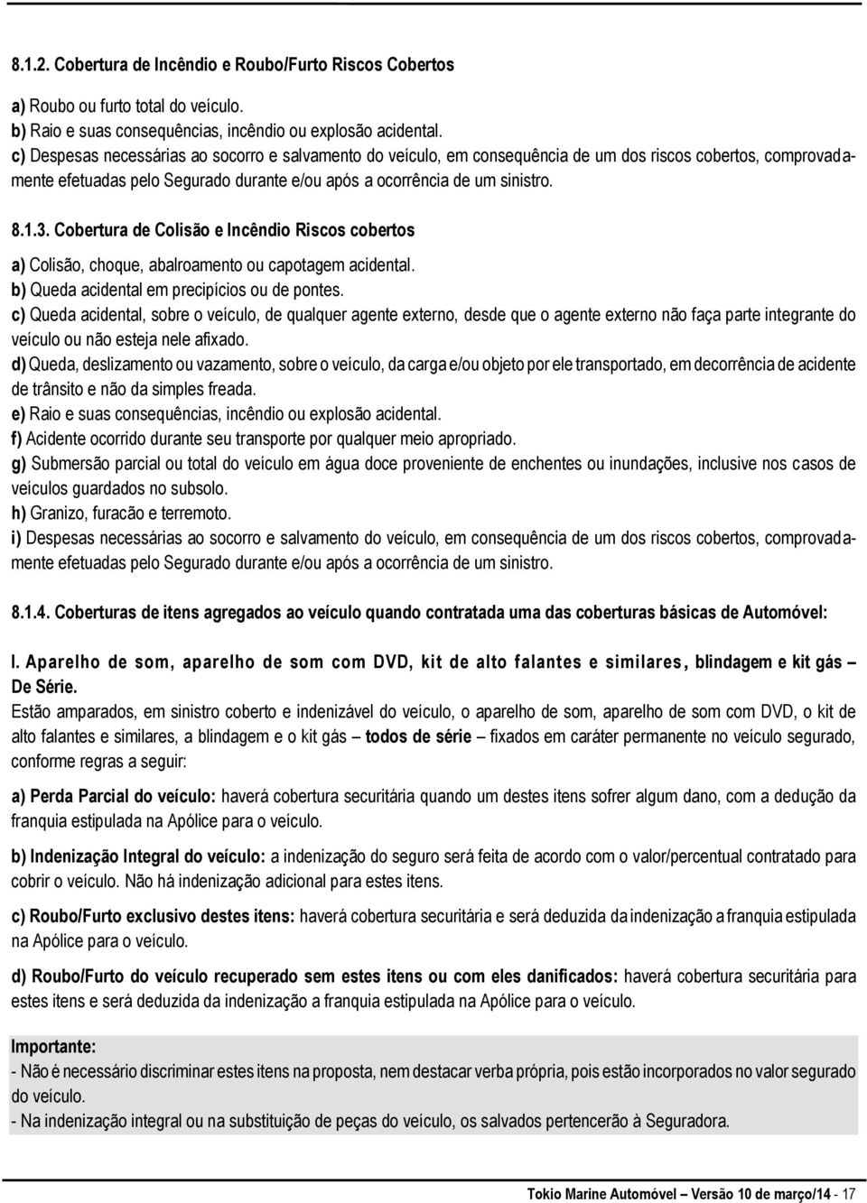 Cobertura de Colisão e Incêndio Riscos cobertos a) Colisão, choque, abalroamento ou capotagem acidental. b) Queda acidental em precipícios ou de pontes.