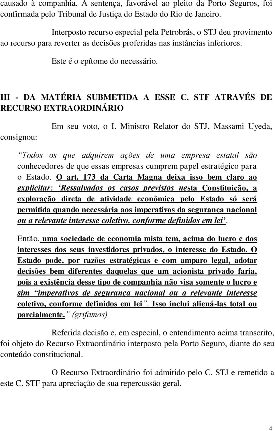 III - DA MATÉRIA SUBMETIDA A ESSE C. STF ATRAVÉS DE RECURSO EXTRAORDINÁRIO consignou: Em seu voto, o I.