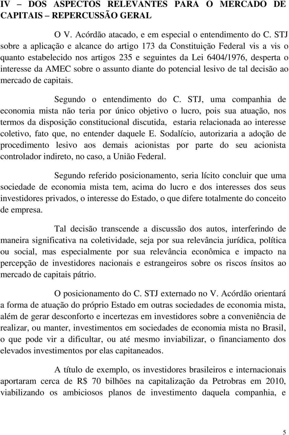 do potencial lesivo de tal decisão ao mercado de capitais. Segundo o entendimento do C.