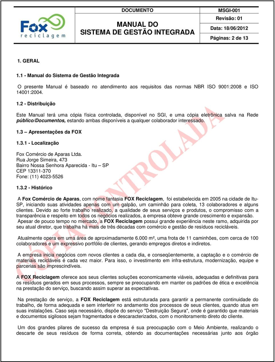 1 - Manual do Sistema de Gestão Integrada O presente Manual é baseado no atendimento aos requisitos das normas NBR ISO 9001:2008 e ISO 14