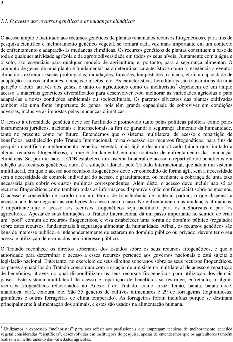 Os recursos genéticos de plantas constituem a base de toda e qualquer atividade agrícola e da agrobiodiversidade em todos os seus níveis.