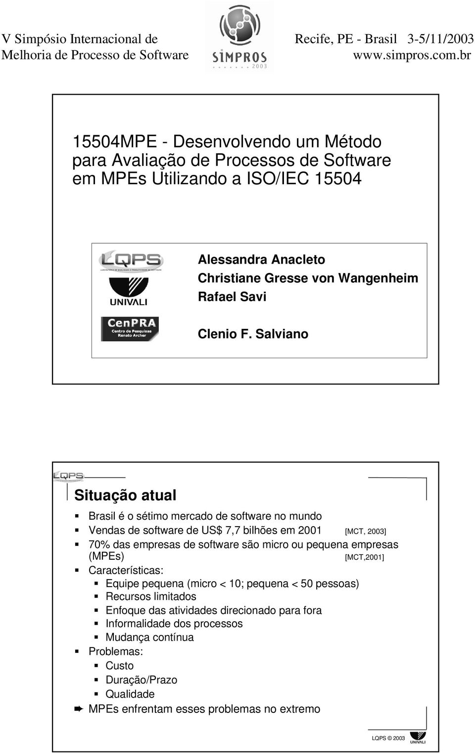 Salviano Situação atual Brasil é o sétimo mercado de software no mundo Vendas de software de US$ 7,7 bilhões em 2001 [MCT, 2003] 70% das empresas de software são