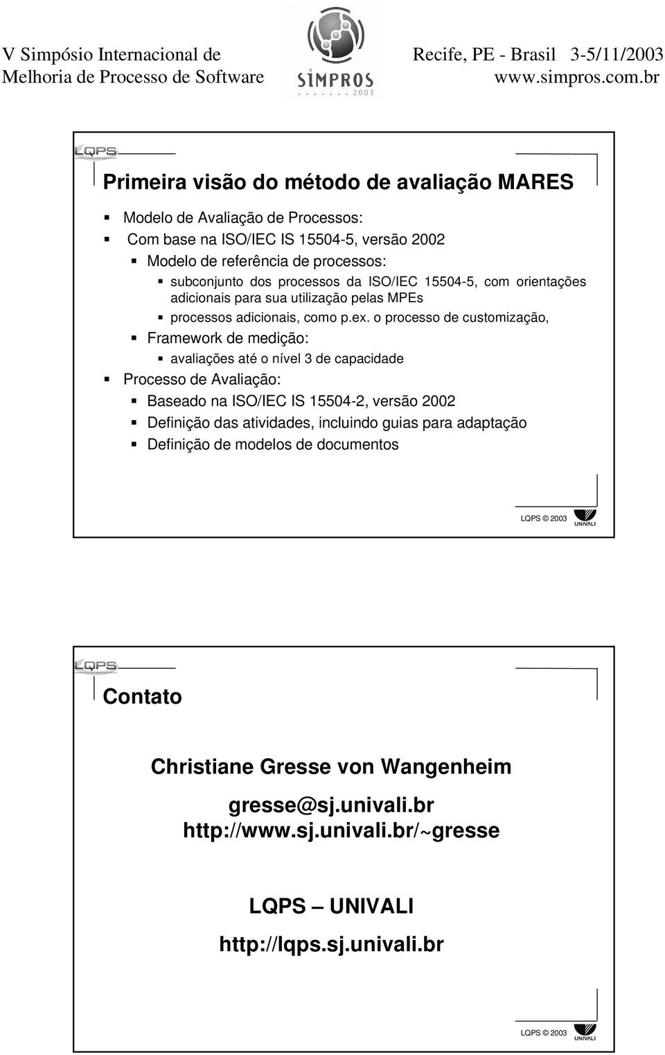 o processo de customização, Framework de medição: avaliações até o nível 3 de capacidade Processo de Avaliação: Baseado na ISO/IEC IS 15504-2, versão 2002 Definição das