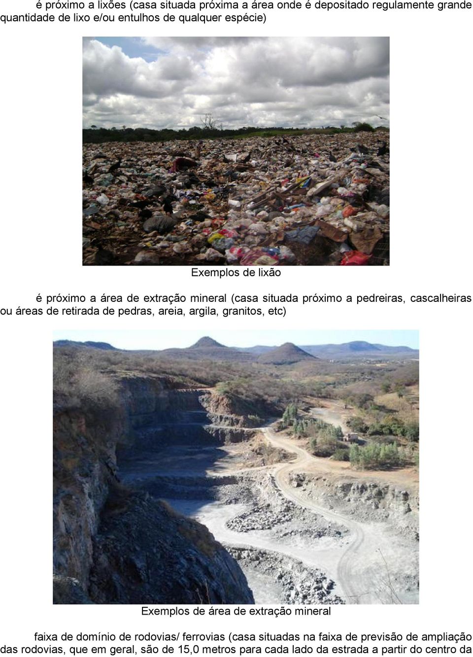 retirada de pedras, areia, argila, granitos, etc) Exemplos de área de extração mineral faixa de domínio de rodovias/ ferrovias