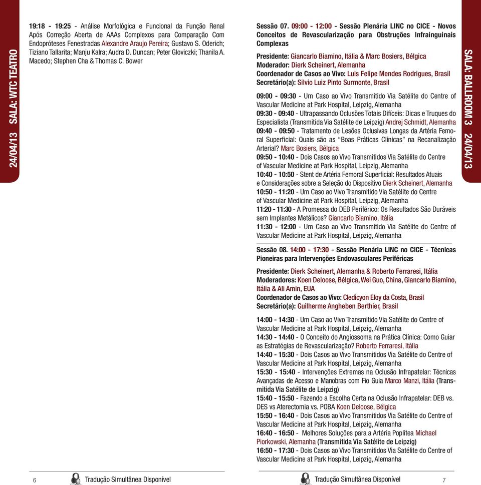 09:00-12:00 - Sessão Plenária LINC no CICE - Novos Conceitos de Revascularização para Obstruções Infrainguinais Complexas Presidente: Giancarlo Biamino, Itália & Marc Bosiers, Bélgica Moderador: