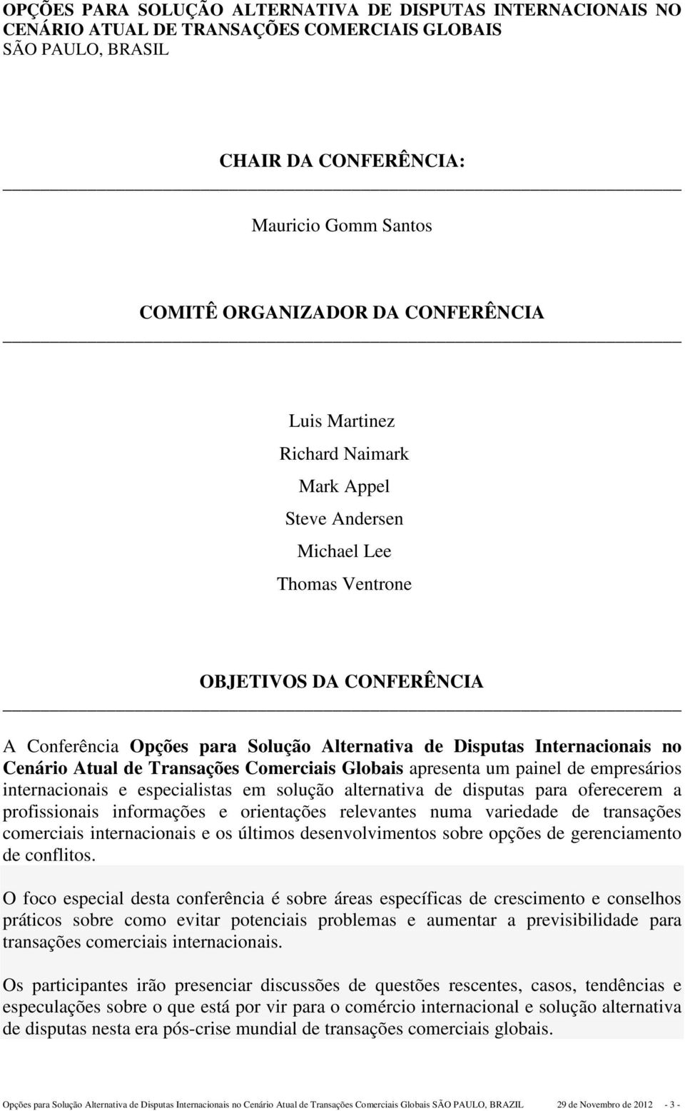 de disputas para oferecerem a profissionais informações e orientações relevantes numa variedade de transações comerciais internacionais e os últimos desenvolvimentos sobre opções de gerenciamento de