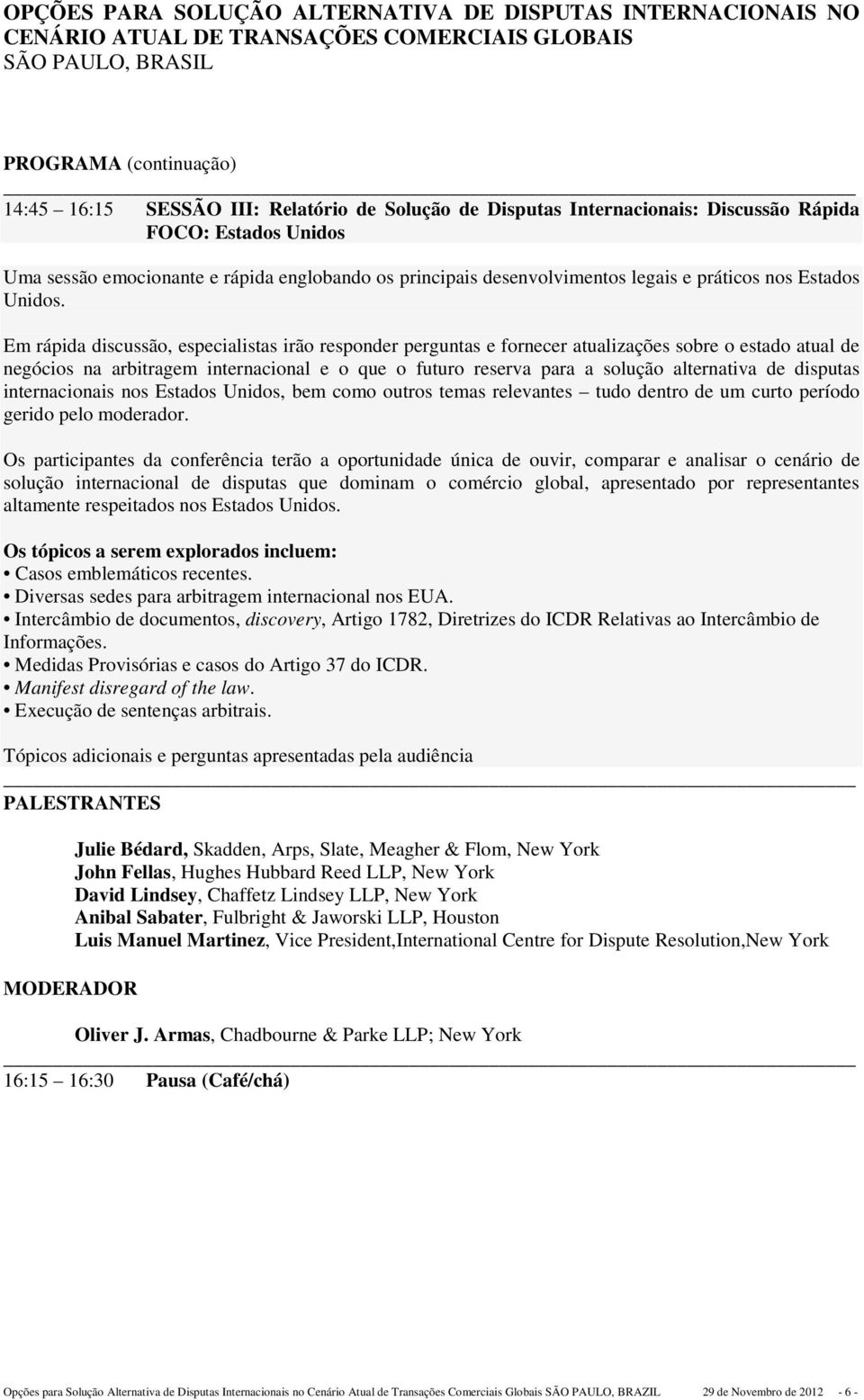 Em rápida discussão, especialistas irão responder perguntas e fornecer atualizações sobre o estado atual de negócios na arbitragem internacional e o que o futuro reserva para a solução alternativa de