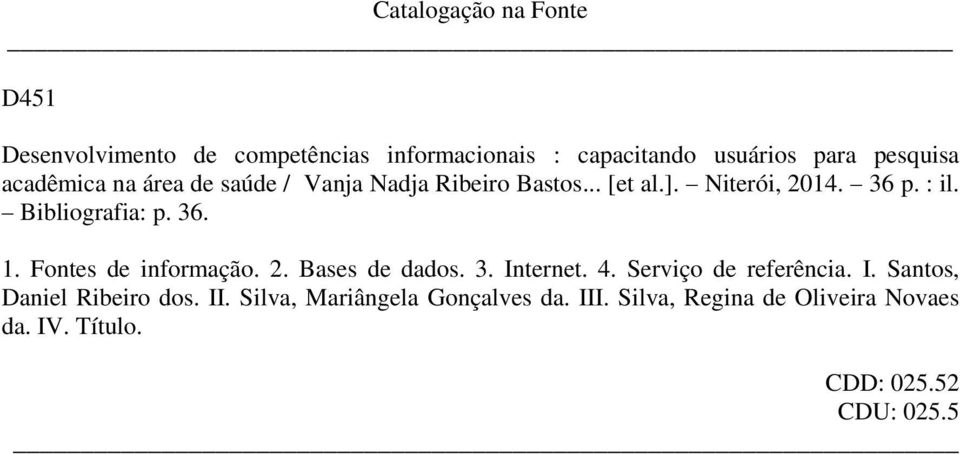 36. 1. Fontes de informação. 2. Bases de dados. 3. Internet. 4. Serviço de referência. I. Santos, Daniel Ribeiro dos.