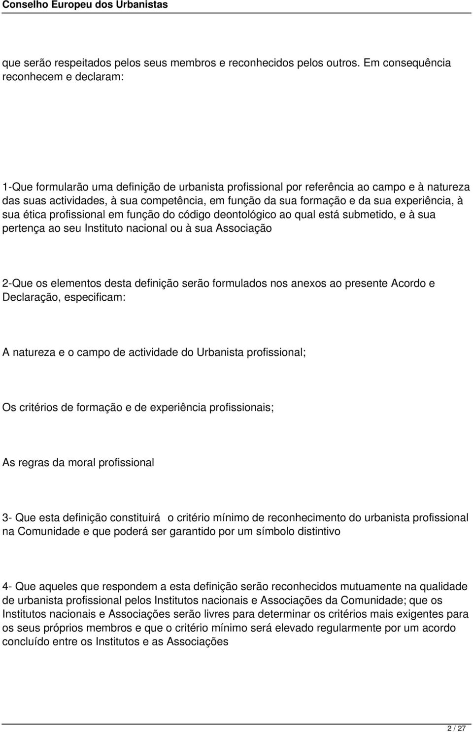 e da sua experiência, à sua ética profissional em função do código deontológico ao qual está submetido, e à sua pertença ao seu Instituto nacional ou à sua Associação 2-Que os elementos desta