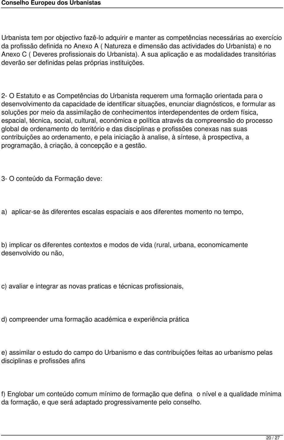 2- O Estatuto e as Competências do Urbanista requerem uma formação orientada para o desenvolvimento da capacidade de identificar situações, enunciar diagnósticos, e formular as soluções por meio da