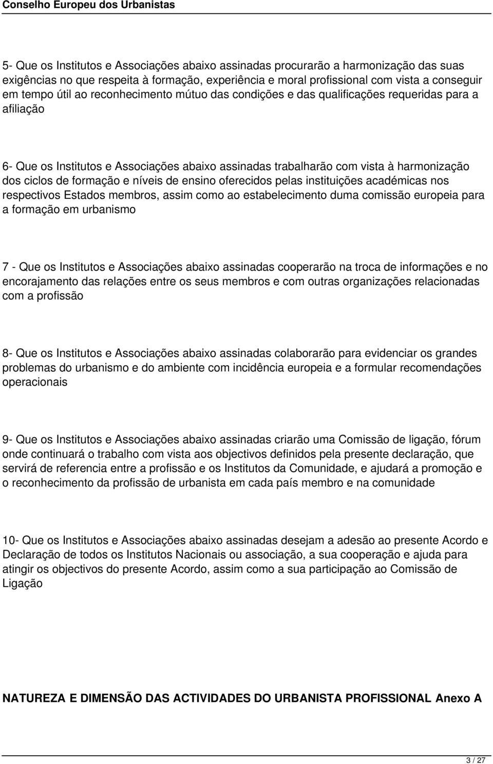 níveis de ensino oferecidos pelas instituições académicas nos respectivos Estados membros, assim como ao estabelecimento duma comissão europeia para a formação em urbanismo 7 - Que os Institutos e