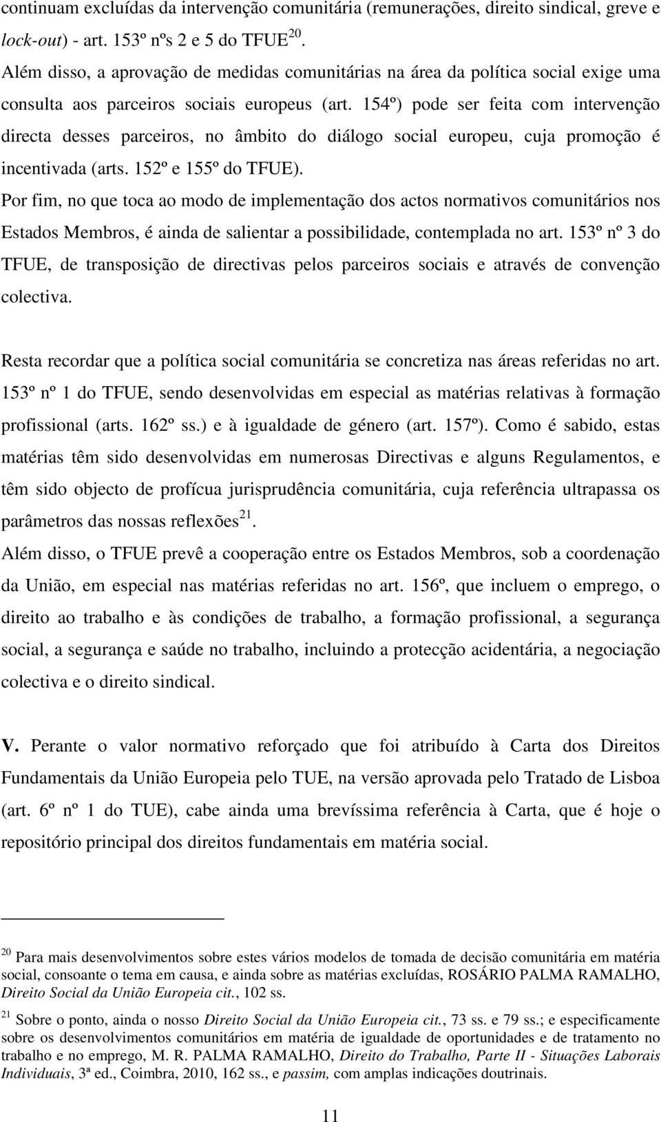 154º) pode ser feita com intervenção directa desses parceiros, no âmbito do diálogo social europeu, cuja promoção é incentivada (arts. 152º e 155º do TFUE).