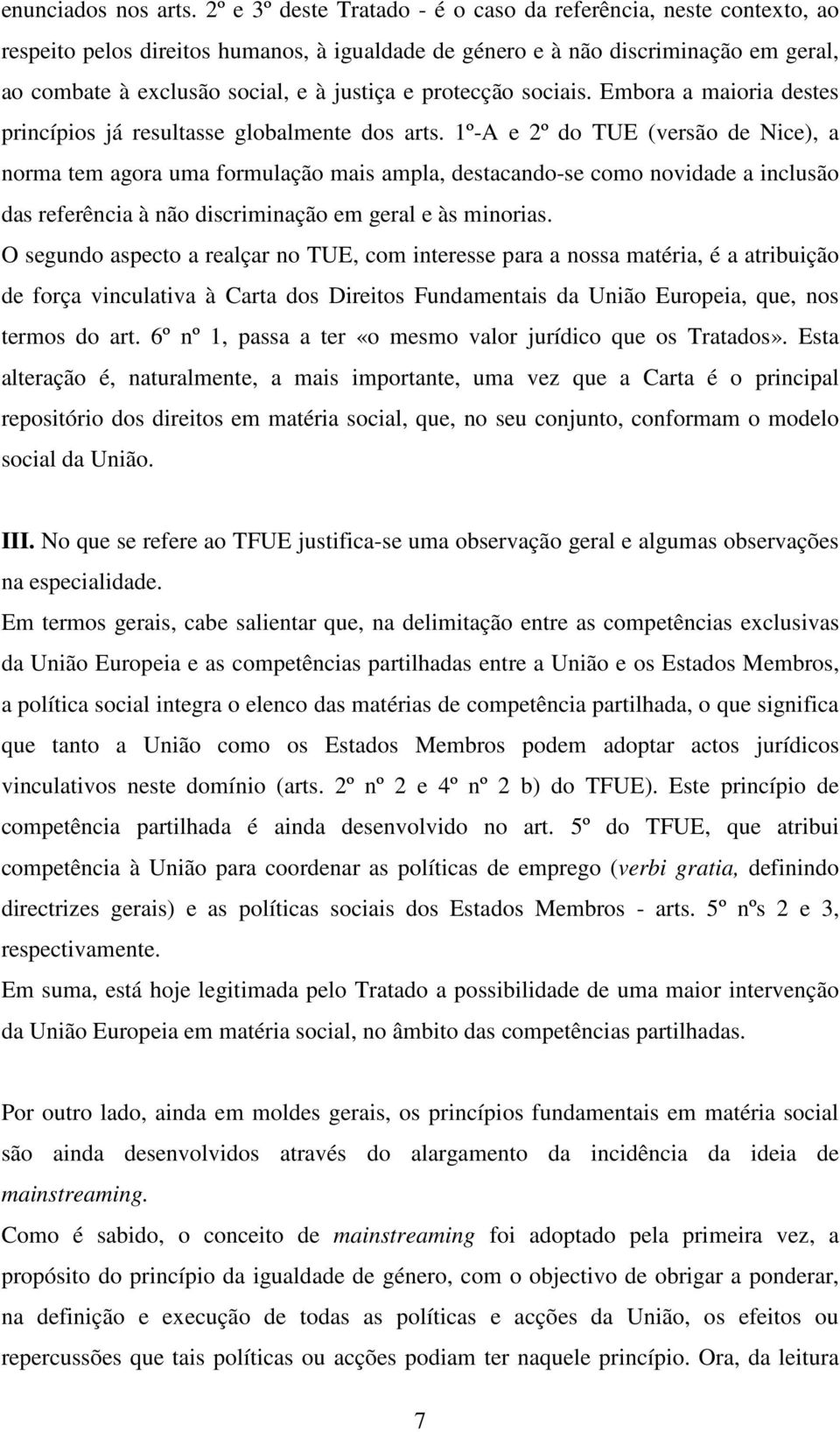 protecção sociais. Embora a maioria destes princípios já resultasse globalmente dos arts.