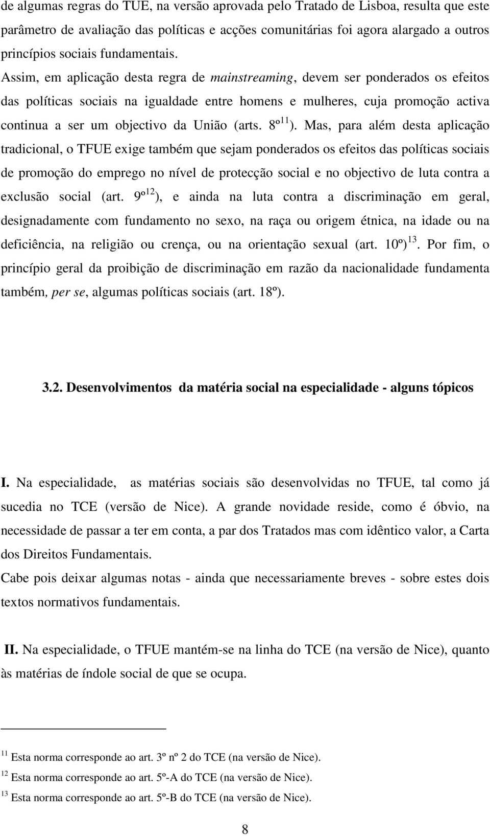 Assim, em aplicação desta regra de mainstreaming, devem ser ponderados os efeitos das políticas sociais na igualdade entre homens e mulheres, cuja promoção activa continua a ser um objectivo da União