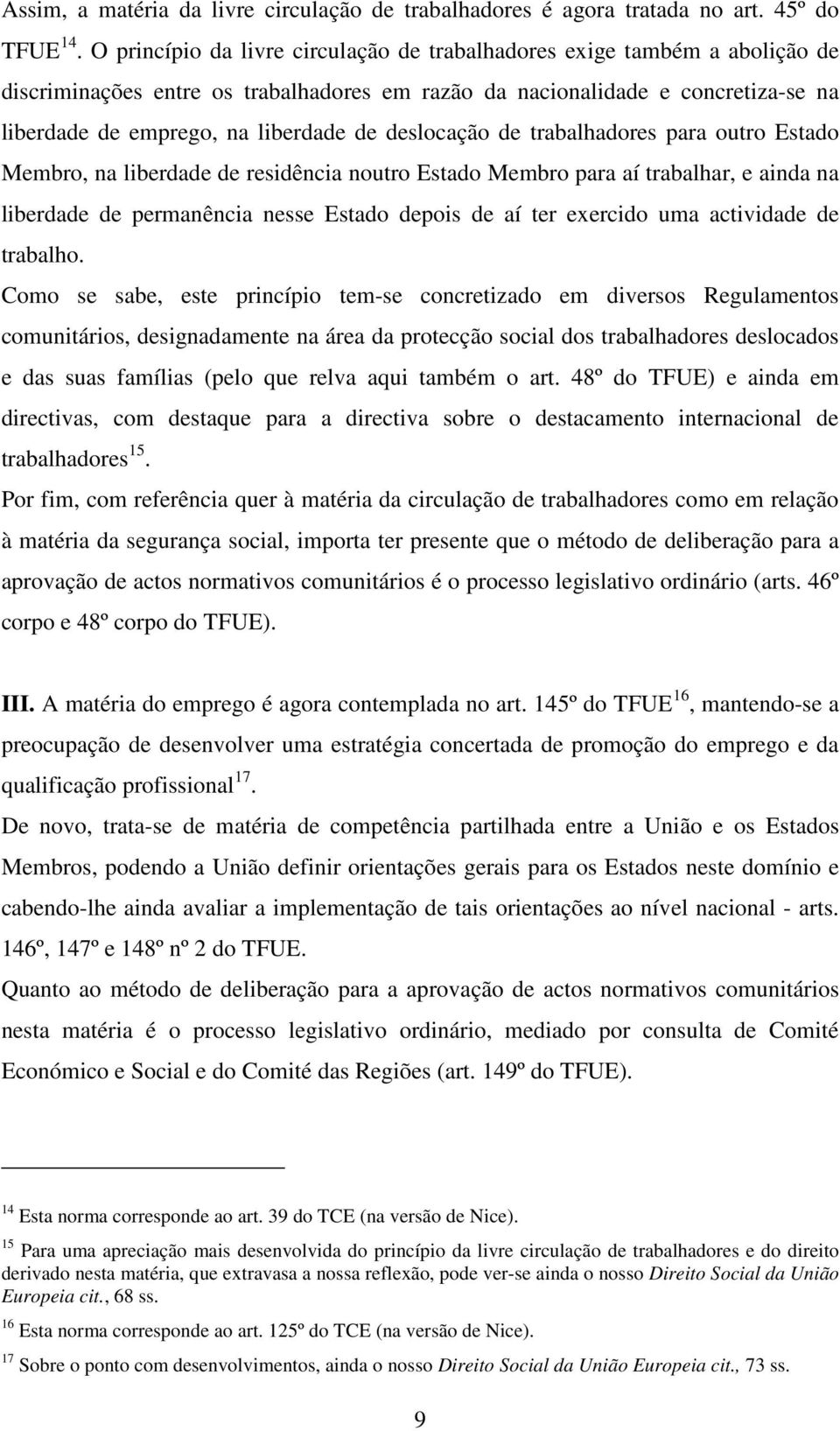 deslocação de trabalhadores para outro Estado Membro, na liberdade de residência noutro Estado Membro para aí trabalhar, e ainda na liberdade de permanência nesse Estado depois de aí ter exercido uma