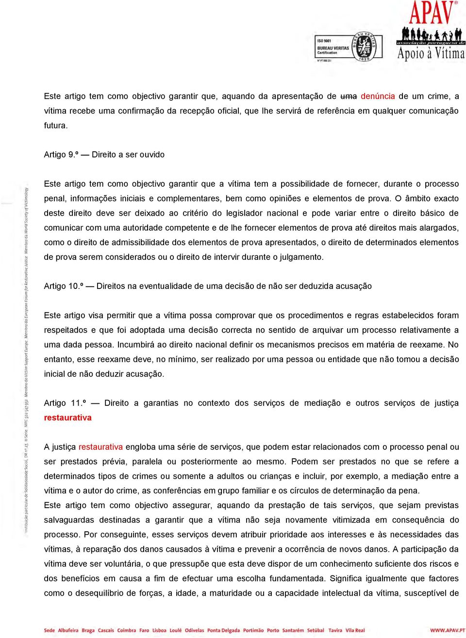 º Direito a ser ouvido Este artigo tem como objectivo garantir que a vítima tem a possibilidade de fornecer, durante o processo penal, informações iniciais e complementares, bem como opiniões e