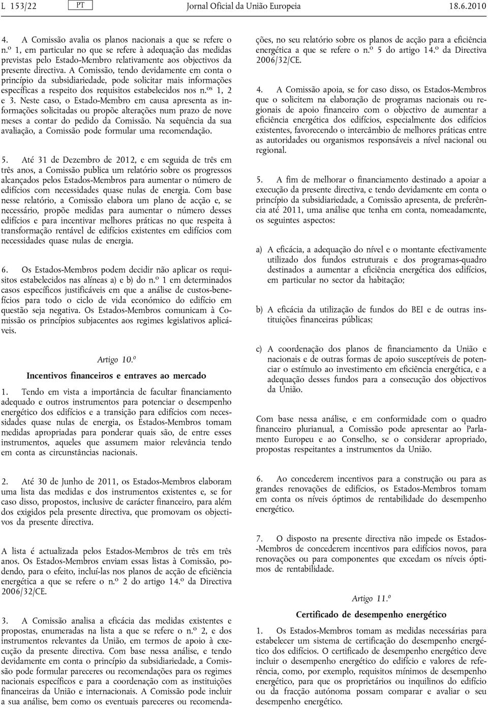 A Comissão, tendo devidamente em conta o princípio da subsidiariedade, pode solicitar mais informações específicas a respeito dos requisitos estabelecidos nos n. os 1, 2 e 3.