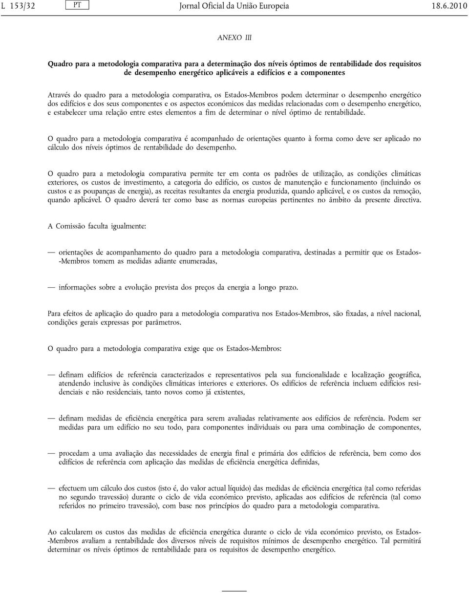 quadro para a metodologia comparativa, os Estados-Membros podem determinar o desempenho energético dos edifícios e dos seus componentes e os aspectos económicos das medidas relacionadas com o