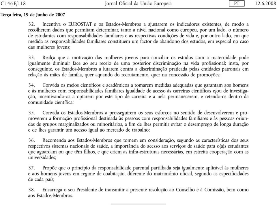 estudantes com responsabilidades familiares e as respectivas condições de vida e, por outro lado, em que medida as responsabilidades familiares constituem um factor de abandono dos estudos, em