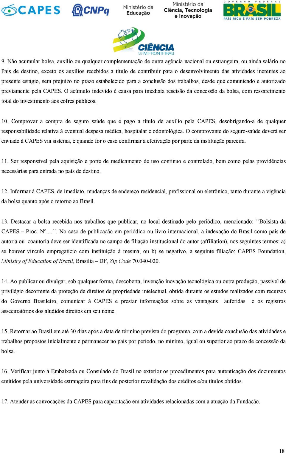 O acúmulo indevido é causa para imediata rescisão da concessão da bolsa, com ressarcimento total do investimento aos cofres públicos. 10.